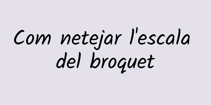 Com netejar l'escala del broquet