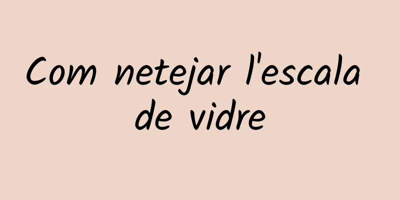 Com netejar l'escala de vidre