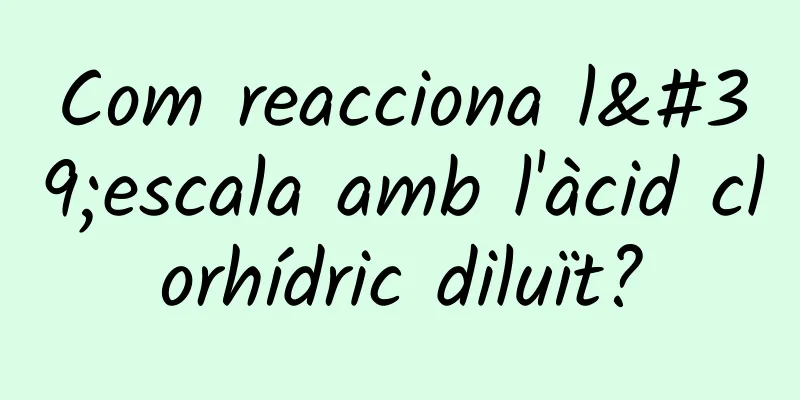 Com reacciona l'escala amb l'àcid clorhídric diluït?