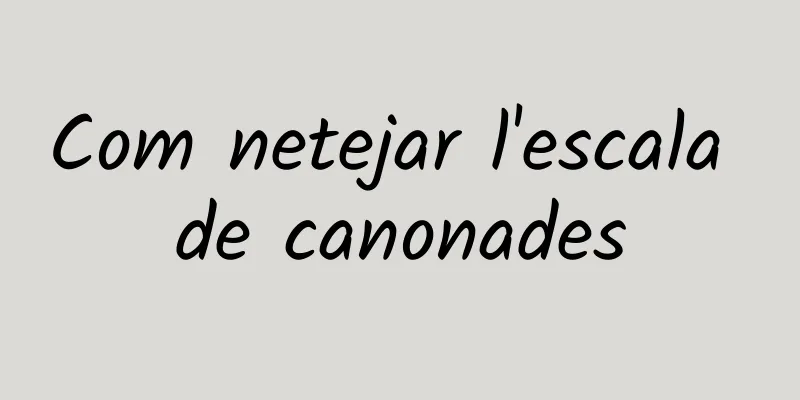 Com netejar l'escala de canonades