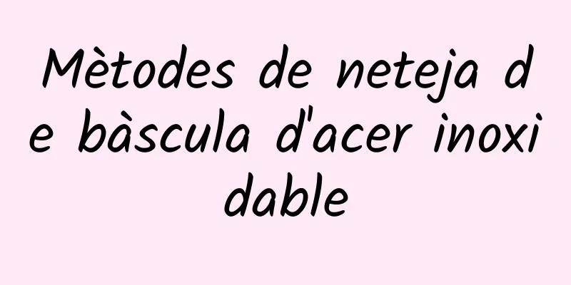 Mètodes de neteja de bàscula d'acer inoxidable