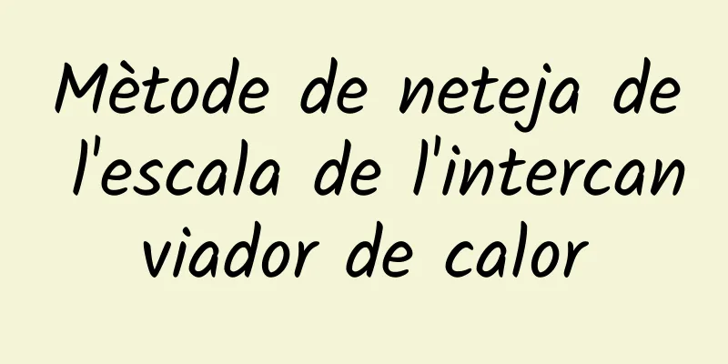 Mètode de neteja de l'escala de l'intercanviador de calor