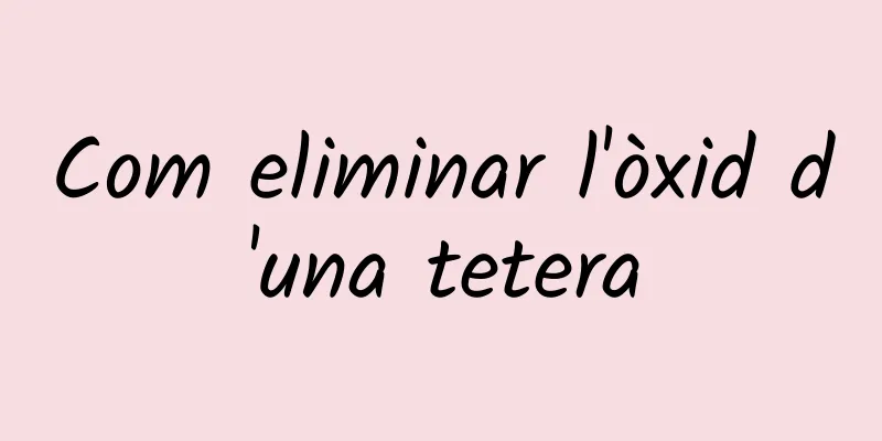 Com eliminar l'òxid d'una tetera
