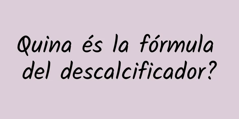 Quina és la fórmula del descalcificador?