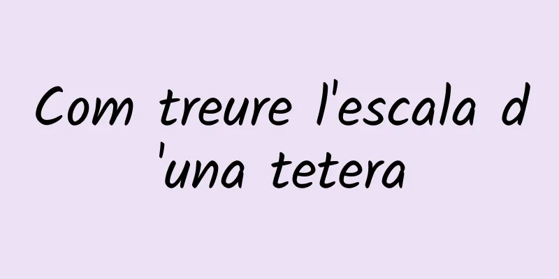 Com treure l'escala d'una tetera