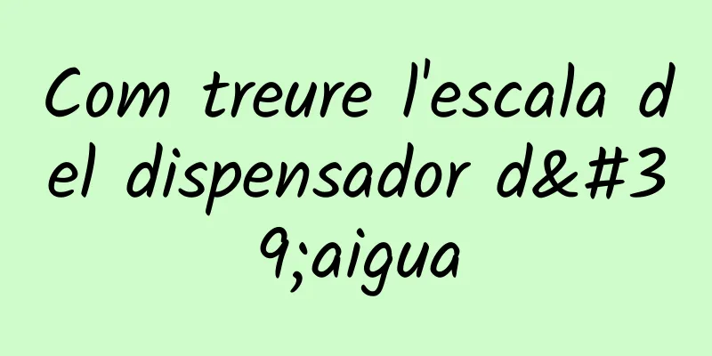 Com treure l'escala del dispensador d'aigua