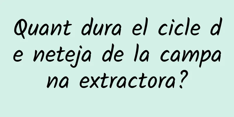 Quant dura el cicle de neteja de la campana extractora?