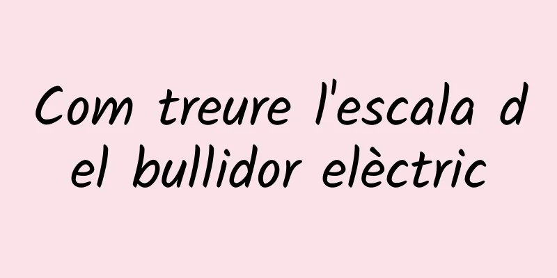 Com treure l'escala del bullidor elèctric