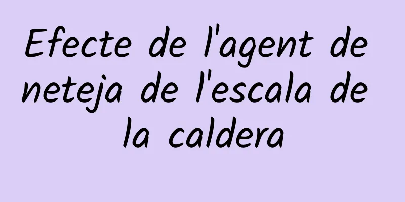 Efecte de l'agent de neteja de l'escala de la caldera