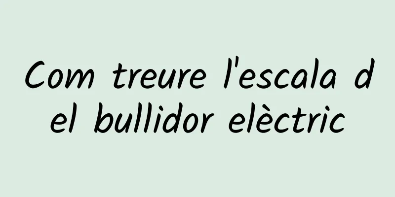 Com treure l'escala del bullidor elèctric