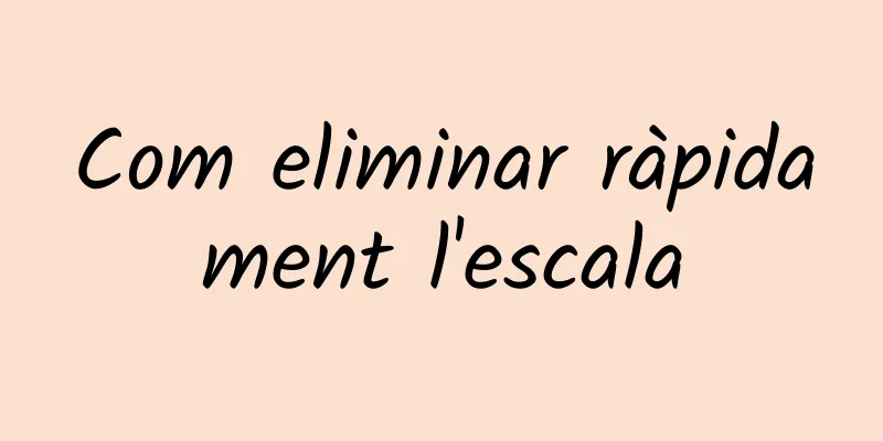 Com eliminar ràpidament l'escala