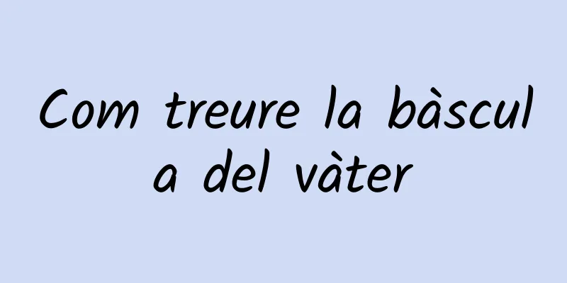 Com treure la bàscula del vàter