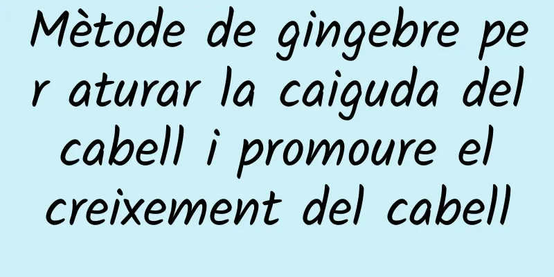 Mètode de gingebre per aturar la caiguda del cabell i promoure el creixement del cabell