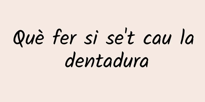Què fer si se't cau la dentadura