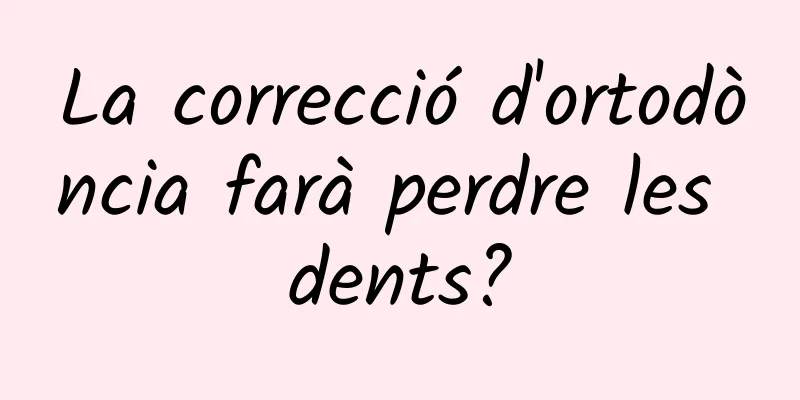 La correcció d'ortodòncia farà perdre les dents?