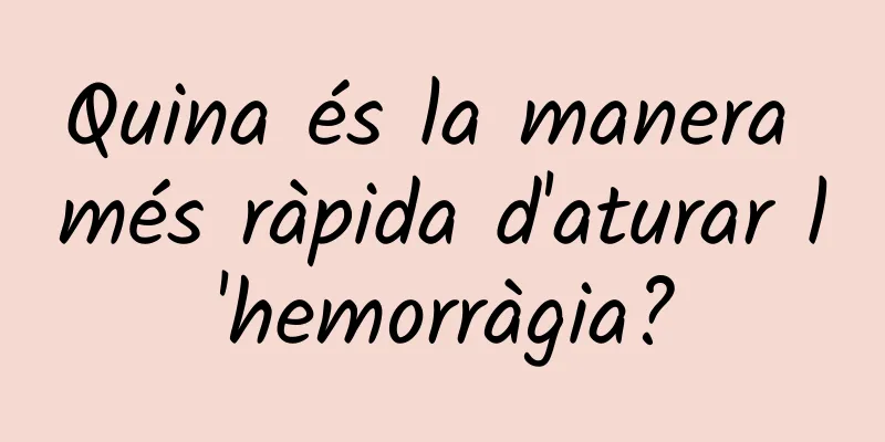 Quina és la manera més ràpida d'aturar l'hemorràgia?