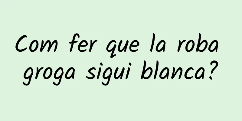 Com fer que la roba groga sigui blanca?