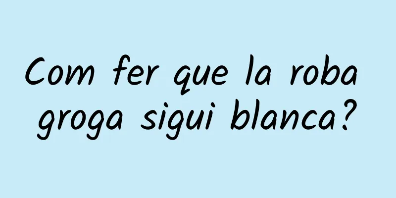 Com fer que la roba groga sigui blanca?