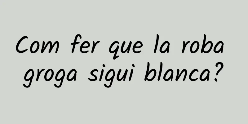 Com fer que la roba groga sigui blanca?