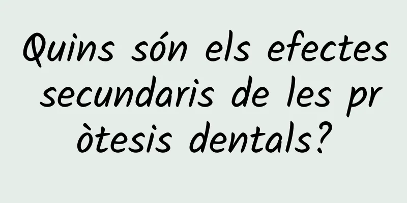 Quins són els efectes secundaris de les pròtesis dentals?