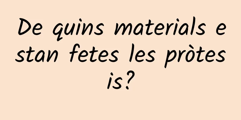 De quins materials estan fetes les pròtesis?