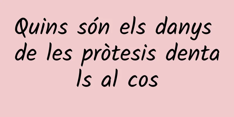Quins són els danys de les pròtesis dentals al cos