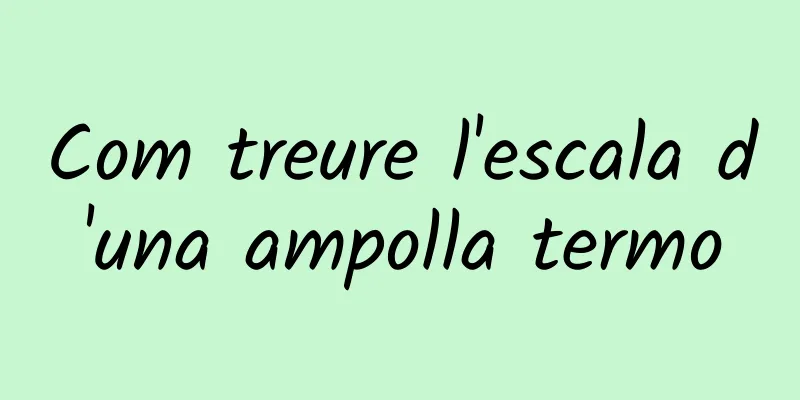 Com treure l'escala d'una ampolla termo