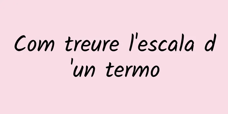 Com treure l'escala d'un termo