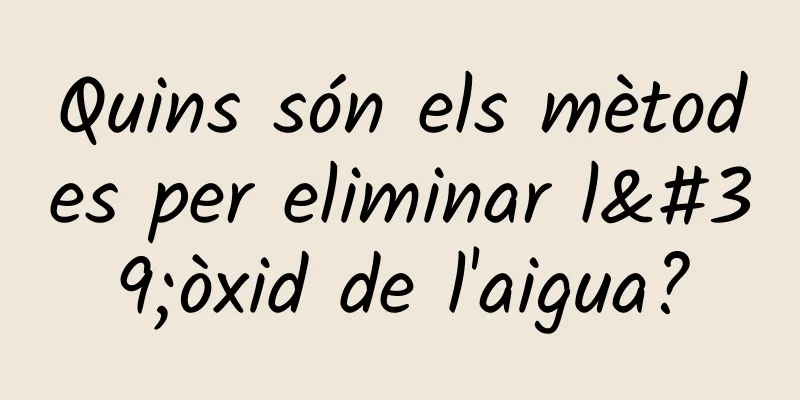 Quins són els mètodes per eliminar l'òxid de l'aigua?