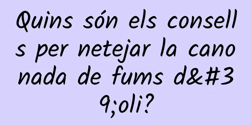 Quins són els consells per netejar la canonada de fums d'oli?