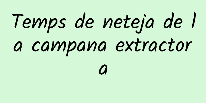 Temps de neteja de la campana extractora