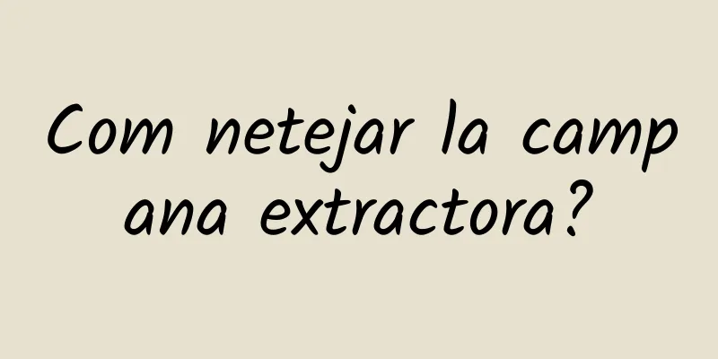 Com netejar la campana extractora?