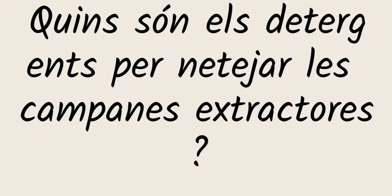 Quins són els detergents per netejar les campanes extractores?