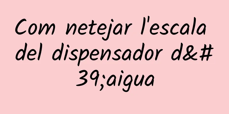 Com netejar l'escala del dispensador d'aigua