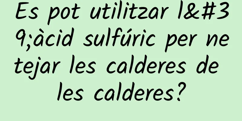 Es pot utilitzar l'àcid sulfúric per netejar les calderes de les calderes?