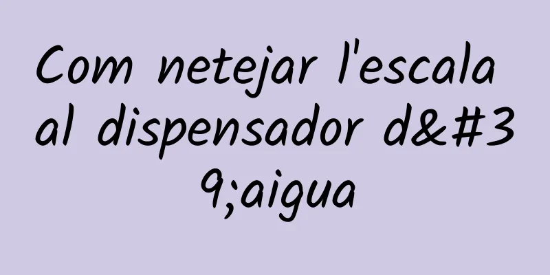 Com netejar l'escala al dispensador d'aigua