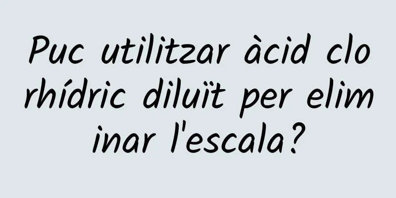 Puc utilitzar àcid clorhídric diluït per eliminar l'escala?