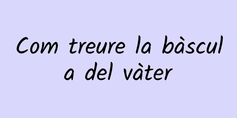 Com treure la bàscula del vàter