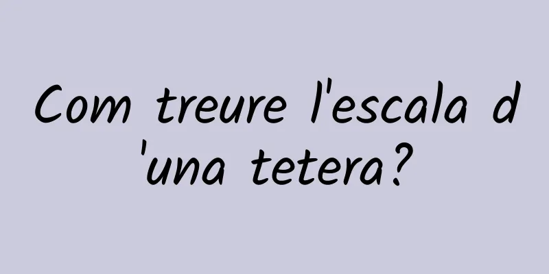 Com treure l'escala d'una tetera?