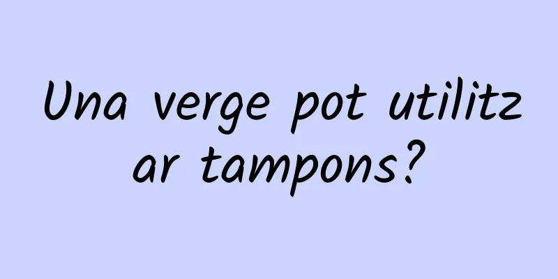 Una verge pot utilitzar tampons?