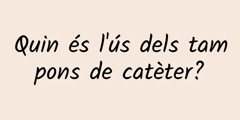Quin és l'ús dels tampons de catèter?