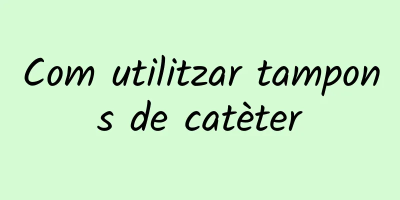 Com utilitzar tampons de catèter