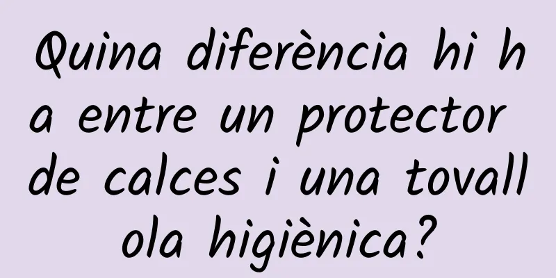 Quina diferència hi ha entre un protector de calces i una tovallola higiènica?