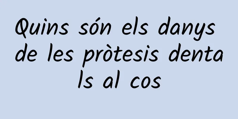 Quins són els danys de les pròtesis dentals al cos