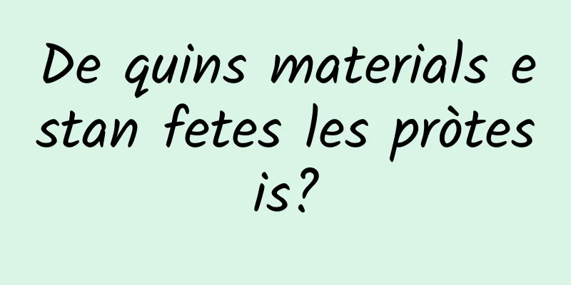 De quins materials estan fetes les pròtesis?