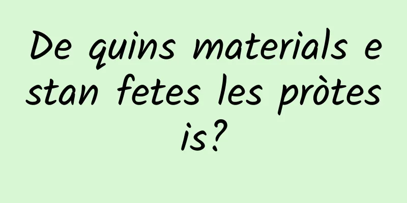 De quins materials estan fetes les pròtesis?