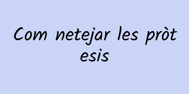Com netejar les pròtesis