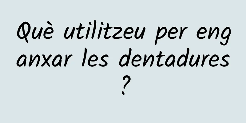 Què utilitzeu per enganxar les dentadures?