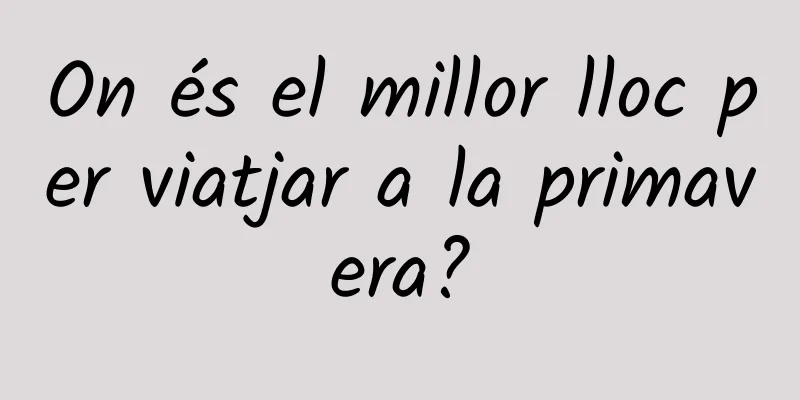 On és el millor lloc per viatjar a la primavera?