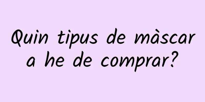 Quin tipus de màscara he de comprar?